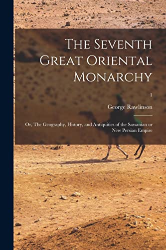 Stock image for The Seventh Great Oriental Monarchy; or, The Geography, History, and Antiquities of the Sassanian or New Persian Empire; 1 for sale by Lucky's Textbooks