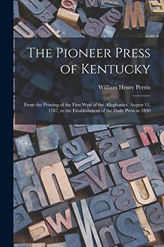 Imagen de archivo de The Pioneer Press of Kentucky : From the Printing of the First West of the Alleghanies; August 11; 1787; to the Establishment of the Daily Press in 1830 a la venta por Ria Christie Collections