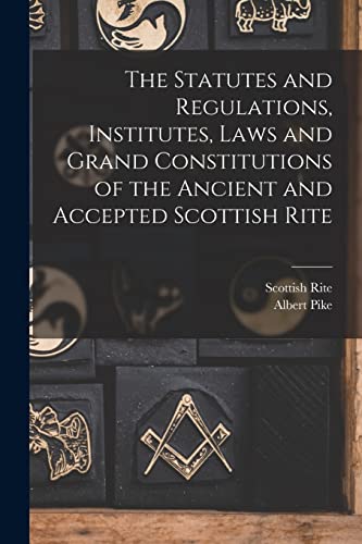 Imagen de archivo de The Statutes and Regulations, Institutes, Laws and Grand Constitutions of the Ancient and Accepted Scottish Rite a la venta por Lucky's Textbooks