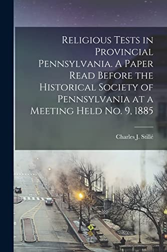 Imagen de archivo de Religious Tests in Provincial Pennsylvania. A Paper Read Before the Historical Society of Pennsylvania at a Meeting Held No. 9; 1885 a la venta por Ria Christie Collections