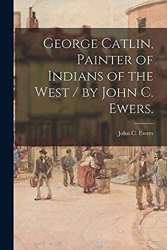 9781015037939: George Catlin, Painter of Indians of the West / by John C. Ewers.