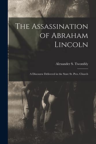 Stock image for The Assassination of Abraham Lincoln : a Discourse Delivered in the State St. Pres. Church for sale by Ria Christie Collections