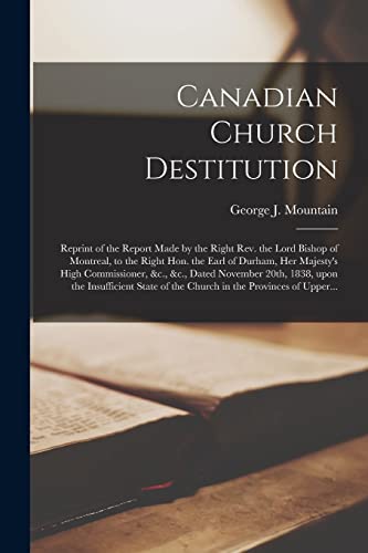 9781015041141: Canadian Church Destitution [microform]: Reprint of the Report Made by the Right Rev. the Lord Bishop of Montreal, to the Right Hon. the Earl of ... 20th, 1838, Upon the Insufficient State...