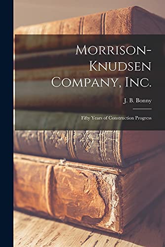 9781015045187: Morrison-Knudsen Company, Inc.: Fifty Years of Construction Progress