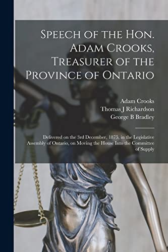 9781015048300: Speech of the Hon. Adam Crooks, Treasurer of the Province of Ontario [microform]: Delivered on the 3rd December, 1875, in the Legislative Assembly of ... Moving the House Into the Committee of Supply