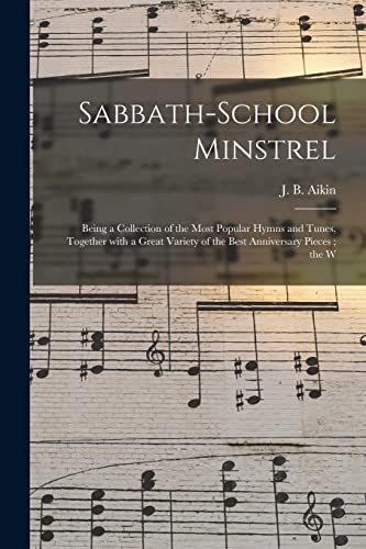 Beispielbild fr Sabbath-school Minstrel : Being a Collection of the Most Popular Hymns and Tunes; Together With a Great Variety of the Best Anniversary Pieces ; the W zum Verkauf von Ria Christie Collections