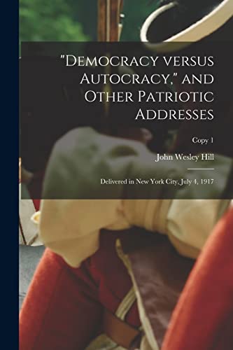Imagen de archivo de Democracy Versus Autocracy," and Other Patriotic Addresses: Delivered in New York City, July 4, 1917; copy 1 a la venta por Lucky's Textbooks