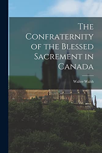 9781015049482: The Confraternity of the Blessed Sacrement in Canada [microform]