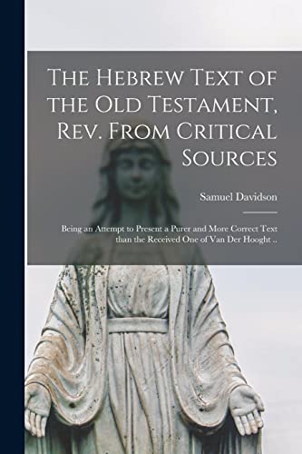 Imagen de archivo de The Hebrew Text of the Old Testament, Rev. From Critical Sources [microform]; Being an Attempt to Present a Purer and More Correct Text Than the Received One of Van Der Hooght . a la venta por Lucky's Textbooks