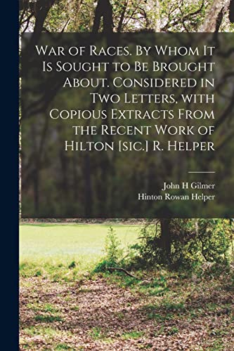 Beispielbild fr War of Races. By Whom It is Sought to Be Brought About. Considered in Two Letters, With Copious Extracts From the Recent Work of Hilton [sic.] R. Helper zum Verkauf von Lucky's Textbooks