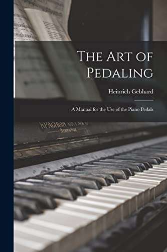 Stock image for The Art of Pedaling: a Manual for the Use of the Piano Pedals for sale by GreatBookPrices