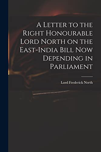 Stock image for A Letter to the Right Honourable Lord North on the East-India Bill Now Depending in Parliament for sale by Ria Christie Collections
