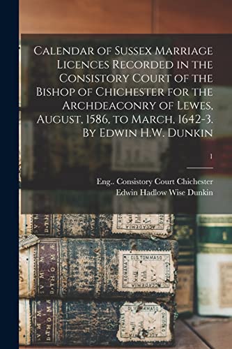 Imagen de archivo de Calendar of Sussex Marriage Licences Recorded in the Consistory Court of the Bishop of Chichester for the Archdeaconry of Lewes, August, 1586, to March, 1642-3. By Edwin H.W. Dunkin; 1 a la venta por Chiron Media