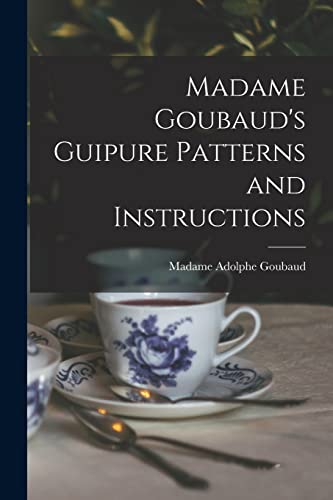 Beispielbild fr Madame Goubaud's Guipure Patterns and Instructions zum Verkauf von THE SAINT BOOKSTORE