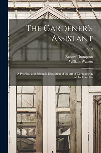 Stock image for The Gardener's Assistant; a Practical and Scientific Exposition of the Art of Gardening in All Its Branches; v. 3 for sale by Lucky's Textbooks