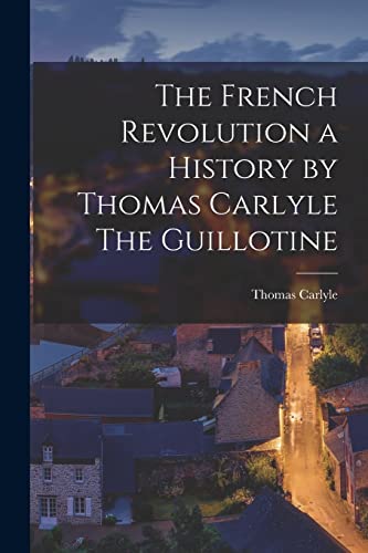 Stock image for The French Revolution a History by Thomas Carlyle The Guillotine for sale by Lucky's Textbooks