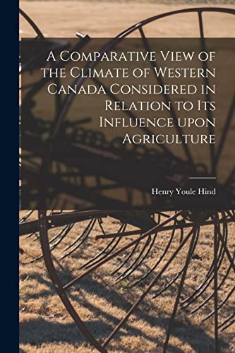 Imagen de archivo de A Comparative View of the Climate of Western Canada Considered in Relation to Its Influence Upon Agriculture [microform] a la venta por Lucky's Textbooks