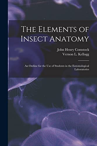 Beispielbild fr The Elements of Insect Anatomy: an Outline for the Use of Students in the Entomological Laboratories zum Verkauf von Chiron Media