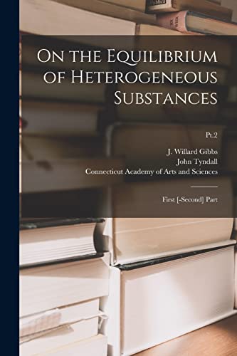 Beispielbild fr On the Equilibrium of Heterogeneous Substances : First [-second] Part; Pt.2 zum Verkauf von Ria Christie Collections