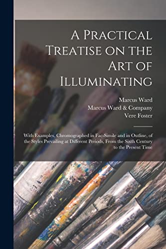 Stock image for A Practical Treatise on the Art of Illuminating: With Examples, Chromographed in Fac-simile and in Outline, of the Styles Prevailing at Different Periods, From the Sixth Century to the Present Time for sale by Lucky's Textbooks