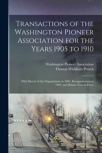 9781015073197: Transactions of the Washington Pioneer Association for the Years 1905 to 1910: With Sketch of the Organization in 1883, Reorganization in 1895, and Bylaws Now in Force