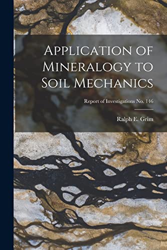 Imagen de archivo de Application of Mineralogy to Soil Mechanics; Report of Investigations No. 146 a la venta por GreatBookPrices