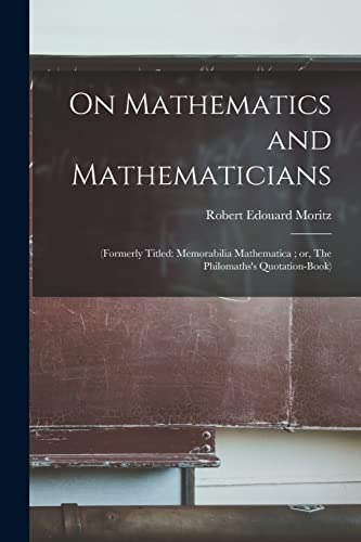 Stock image for On Mathematics and Mathematicians: (formerly Titled: Memorabilia Mathematica; or, The Philomaths's Quotation-book) for sale by Lucky's Textbooks