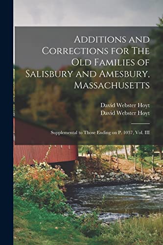 Stock image for Additions and Corrections for The Old Families of Salisbury and Amesbury, Massachusetts : Supplemental to Those Ending on P. 1037, Vol. III for sale by GreatBookPrices