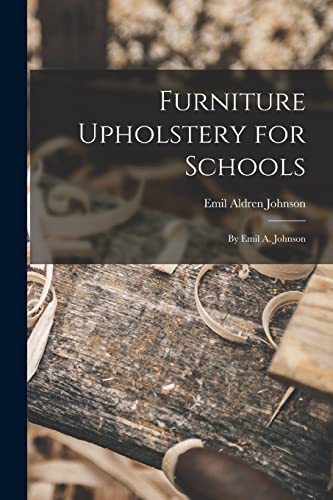 Imagen de archivo de Furniture Upholstery for Schools: by Emil A. Johnson a la venta por Lucky's Textbooks