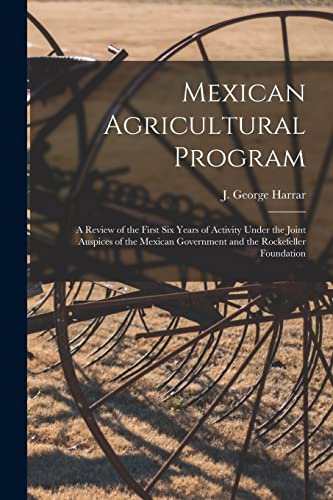 Stock image for Mexican Agricultural Program; a Review of the First Six Years of Activity Under the Joint Auspices of the Mexican Government and the Rockefeller Found for sale by GreatBookPrices