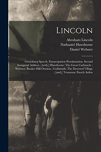 Stock image for Lincoln: Gettysburg Speech, Emancipation Proclamation, Second Inaugural Address; [with, ] Hawthorne: The Great Carbuncle; Webster: Bunker Hill . Village; [and, ] Tennyson: Enoch Arden for sale by Lucky's Textbooks