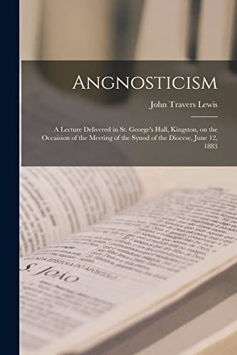 9781015085527: Angnosticism [microform]: a Lecture Delivered in St. George's Hall, Kingston, on the Occaision of the Meeting of the Synod of the Diocese, June 12, 1883