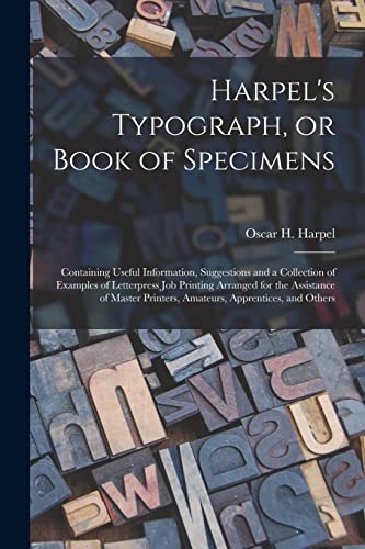 Stock image for Harpel's Typograph; or Book of Specimens; Containing Useful Information; Suggestions and a Collection of Examples of Letterpress Job Printing Arranged for the Assistance of Master Printers; Amateurs; for sale by Ria Christie Collections