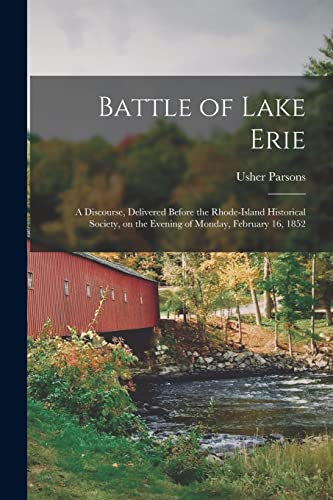 Stock image for Battle of Lake Erie [microform]: a Discourse, Delivered Before the Rhode-Island Historical Society, on the Evening of Monday, February 16, 1852 for sale by Lucky's Textbooks