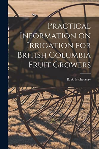 Imagen de archivo de Practical Information on Irrigation for British Columbia Fruit Growers [microform] a la venta por Ria Christie Collections