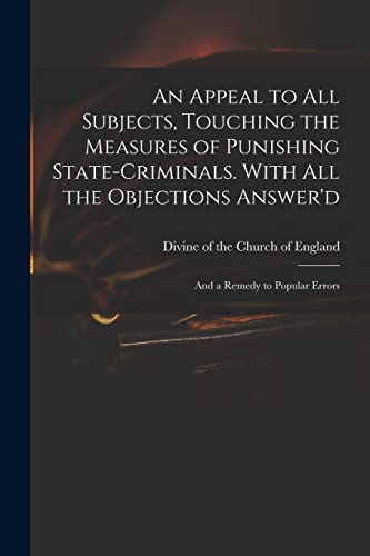 Imagen de archivo de An Appeal to All Subjects, Touching the Measures of Punishing State-criminals. With All the Objections Answer'd; and a Remedy to Popular Errors a la venta por PBShop.store US