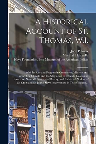 Imagen de archivo de A Historical Account of St. Thomas, W.I.: With Its Rise and Progress in Commerce; Missions and Churches; Climate and Its Adaptation to Invalids; . Notices of St. Croix and St. Johns;. a la venta por Chiron Media