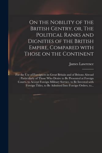 Stock image for On the Nobility of the British Gentry, or, The Political Ranks and Dignities of the British Empire, Compared With Those on the Continent : for the Use for sale by GreatBookPrices