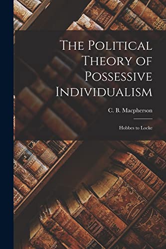 9781015100176: The Political Theory of Possessive Individualism: Hobbes to Locke