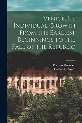 Stock image for Venice, Its Individual Growth From the Earliest Beginnings to the Fall of the Republic for sale by Lucky's Textbooks