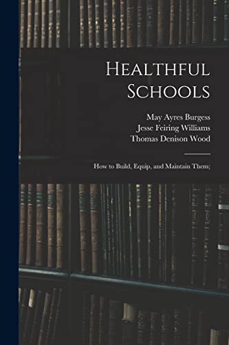 Imagen de archivo de Healthful Schools: How to Build, Equip, and Maintain Them; a la venta por Lucky's Textbooks