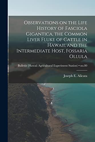 Stock image for Observations on the Life History of Fasciola Gigantica, the Common Liver Fluke of Cattle in Hawaii, and the Intermediate Host, Fossaria Ollula; no.80 for sale by THE SAINT BOOKSTORE