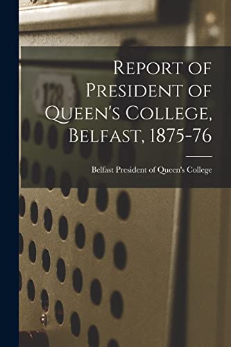 Stock image for Report of President of Queen's College; Belfast; 1875-76 for sale by Ria Christie Collections