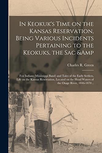 Beispielbild fr In Keokuk's Time on the Kansas Reservation; Being Various Incidents Pertaining to the Keokuks; the Sac & Fox Indians (Mississippi Band) and Tales of the Early Settlers; Life on the Kansas Reservat zum Verkauf von Ria Christie Collections