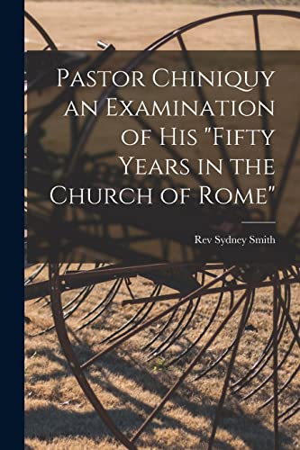 Stock image for Pastor Chiniquy an Examination of His fifty Years in the Church of Rome for sale by THE SAINT BOOKSTORE