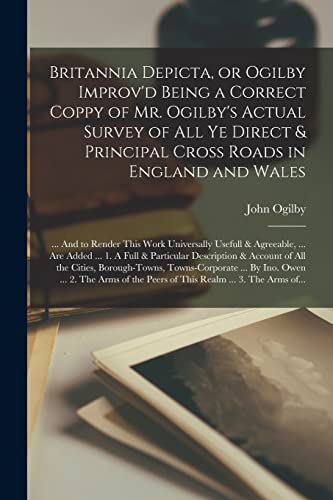 Stock image for Britannia Depicta, or Ogilby Improv'd Being a Correct Coppy of Mr. Ogilby's Actual Survey of All Ye Direct & Principal Cross Roads in England and . & Agreeable, . Are Added . 1. A Full &. for sale by Lucky's Textbooks