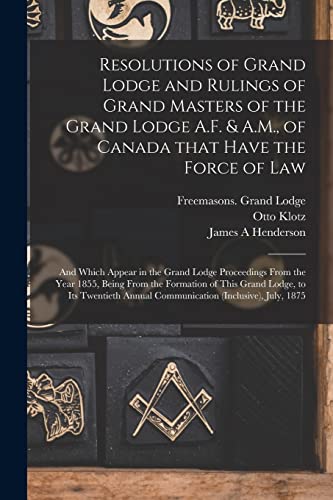 Beispielbild fr Resolutions of Grand Lodge and Rulings of Grand Masters of the Grand Lodge A.F. & A.M., of Canada That Have the Force of Law [microform]: and Which . From the Formation of This Grand Lodge,. zum Verkauf von Chiron Media