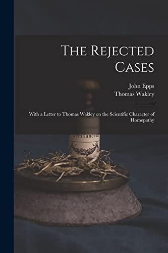 Beispielbild fr The Rejected Cases; With a Letter to Thomas Wakley on the Scientific Character of Homepathy zum Verkauf von Lucky's Textbooks