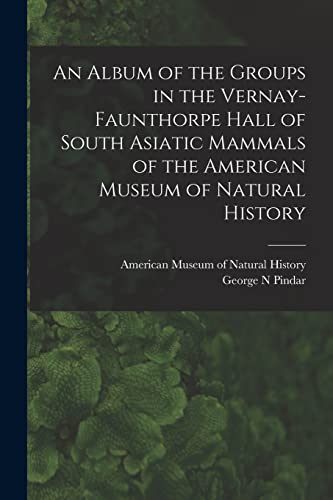 Stock image for An Album of the Groups in the Vernay-Faunthorpe Hall of South Asiatic Mammals of the American Museum of Natural History for sale by Lucky's Textbooks