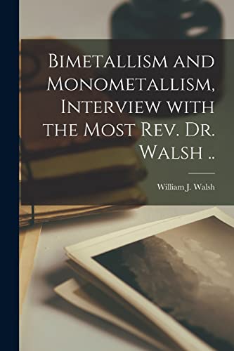 Imagen de archivo de Bimetallism and Monometallism; Interview With the Most Rev. Dr. Walsh . a la venta por Ria Christie Collections